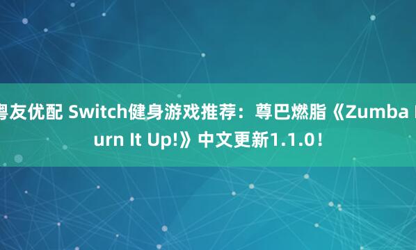 粤友优配 Switch健身游戏推荐：尊巴燃脂《Zumba Burn It Up!》中文更新1.1.0！